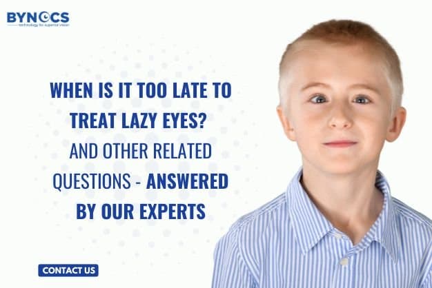 When Is It Too Late To Treat Lazy Eyes? And Other Related Questions – Answered By Our Experts